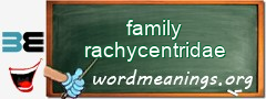 WordMeaning blackboard for family rachycentridae